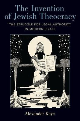 The Invention of Jewish Theocracy: The Struggle for Legal Authority in Modern Israel - Hardcover