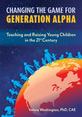Changing the Game for Generation Alpha: Teaching and Raising Young Children in the 21st Century - Paperback | Diverse Reads