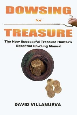 Dowsing for Treasure: The New Successful Treasure Hunter's Essential Dowsing Manual - Paperback | Diverse Reads