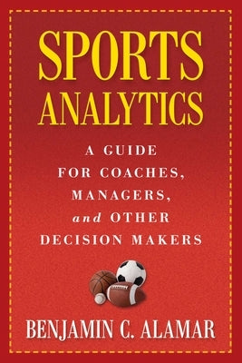 Sports Analytics: A Guide for Coaches, Managers, and Other Decision Makers - Hardcover | Diverse Reads