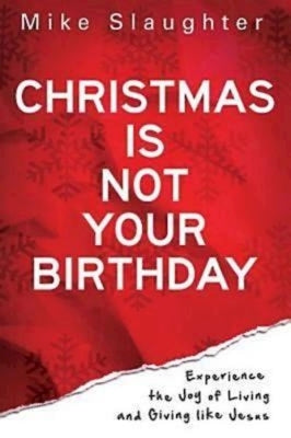 Christmas Is Not Your Birthday: Experience the Joy of Living and Giving Like Jesus - Paperback | Diverse Reads