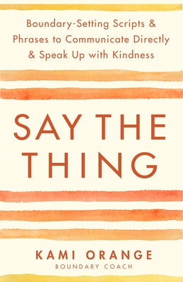 Say the Thing: Boundary-Setting Scripts & Phrases to Communicate Directly & Speak Up with Kindness - Paperback | Diverse Reads