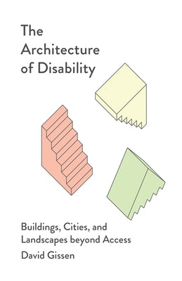 The Architecture of Disability: Buildings, Cities, and Landscapes beyond Access - Paperback | Diverse Reads