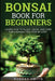 Bonsai Book for Beginners: Learn How to Plant, Grow, and Care for a Bonsai Tree Step by Step - Paperback | Diverse Reads