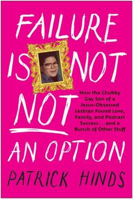 Failure Is Not Not an Option: How the Chubby Gay Son of a Jesus-Obsessed Lesbian Found Love, Family, and Podcast Success . . . and a Bunch of Other - Hardcover | Diverse Reads