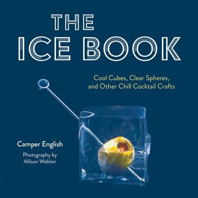 The Ice Book: Cool Cubes, Clear Spheres, and Other Chill Cocktail Crafts - Hardcover | Diverse Reads