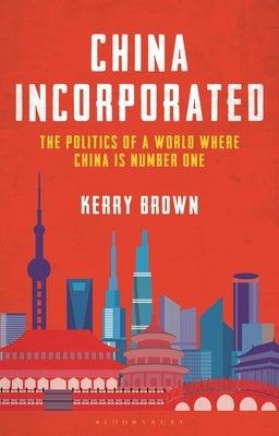 China Incorporated: The Politics of a World Where China Is Number One - Hardcover