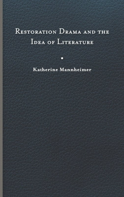 Restoration Drama and the Idea of Literature - Hardcover | Diverse Reads
