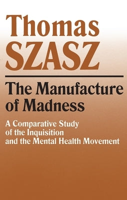 The Manufacture of Madness: A Comparative Study of the Inquisition and the Mental Health Movement - Paperback | Diverse Reads