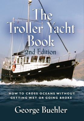 The Troller Yacht Book: How to Cross Oceans Without Getting Wet or Going Broke - 2nd Edition - Hardcover | Diverse Reads