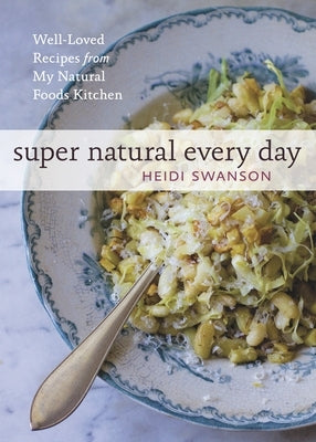Super Natural Every Day: Well-Loved Recipes from My Natural Foods Kitchen [A Cookbook] - Paperback | Diverse Reads