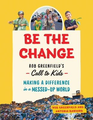 Be the Change: Rob Greenfield's Call to Kids-Making a Difference in a Messed-Up World - Hardcover | Diverse Reads