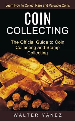 Coin Collecting: Learn How to Collect Rare and Valuable Coins (The Official Guide to Coin Collecting and Stamp Collecting) - Paperback | Diverse Reads
