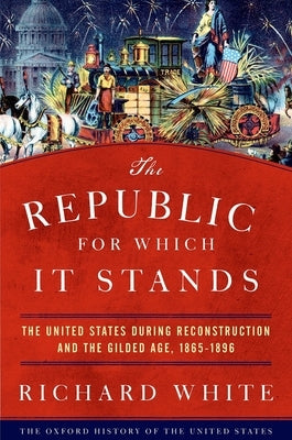 The Republic for Which It Stands: The United States during Reconstruction and the Gilded Age, 1865-1896 - Hardcover | Diverse Reads
