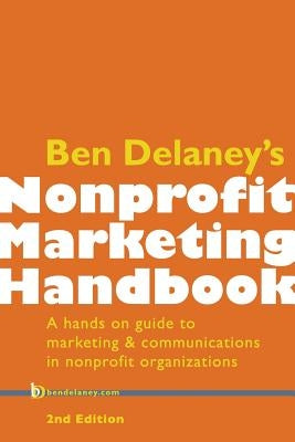Ben Delaney's Nonprofit Marketing Handbook, Second Edition: A hands-on guide to marketing & communications in nonprofit organizations - Paperback | Diverse Reads