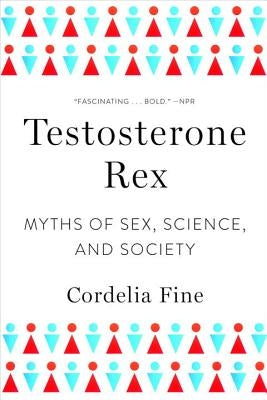 Testosterone Rex: Myths of Sex, Science, and Society - Paperback | Diverse Reads