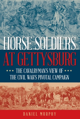 Horse Soldiers at Gettysburg: The Cavalryman's View of the Civil War's Pivotal Campaign - Hardcover | Diverse Reads