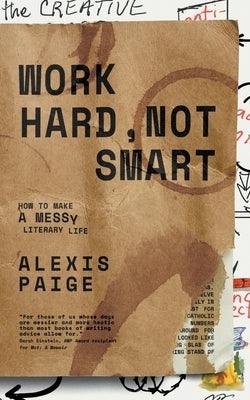 Work Hard, Not Smart: How to Make a Messy Literary Life - Paperback | Diverse Reads
