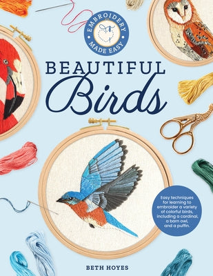 Embroidery Made Easy: Beautiful Birds: Easy techniques for learning to embroider a variety of colorful birds, including a cardinal, a barn owl, and a puffin - Paperback | Diverse Reads