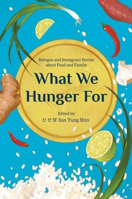 What We Hunger for: Refugee and Immigrant Stories about Food and Family - Paperback | Diverse Reads