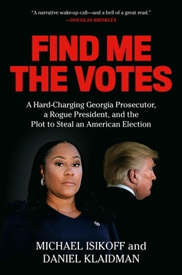Find Me the Votes: A Hard-Charging Georgia Prosecutor, a Rogue President, and the Plot to Steal an American Election - Hardcover | Diverse Reads