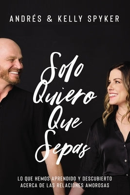 Solo Quiero Que Sepas: Lo Que Hemos Aprendido Y Descubierto Acerca de Las Relaciones Amorosas - Paperback | Diverse Reads