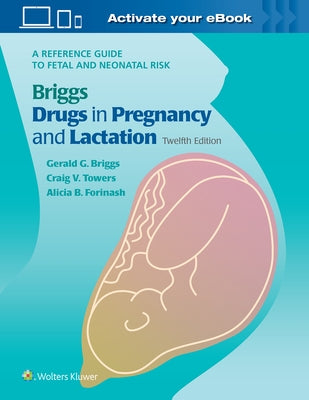 Briggs Drugs in Pregnancy and Lactation: A Reference Guide to Fetal and Neonatal Risk - Hardcover | Diverse Reads
