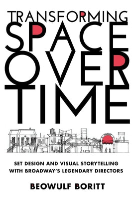 Transforming Space Over Time: Set Design and Visual Storytelling with Broadway's Legendary Directors - Hardcover | Diverse Reads