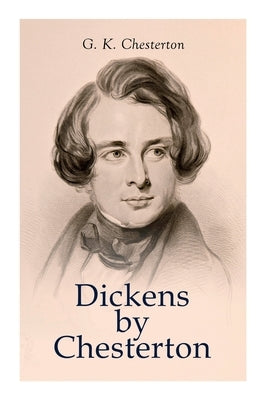 Dickens by Chesterton: Critical Study, Biography, Appreciations & Criticisms of the Works by Charles Dickens - Paperback | Diverse Reads