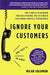 Ignore Your Customers (and They'll Go Away): The Simple Playbook for Delivering the Ultimate Customer Service Experience - Paperback | Diverse Reads