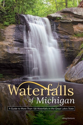Waterfalls of Michigan: A Guide to More Than 130 Waterfalls in the Great Lakes State - Paperback | Diverse Reads