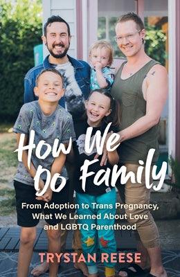 How We Do Family: From Adoption to Trans Pregnancy, What We Learned about Love and LGBTQ Parenthood - Hardcover | Diverse Reads