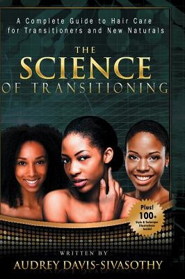 The Science of Transitioning: A Complete Guide to Hair Care for Transitioners and New Naturals - Hardcover | Diverse Reads