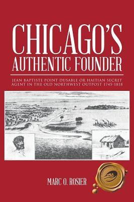Chicago's Authentic Founder: Jean Baptiste Point Dusable or Haitian Secret Agent in the Old Northwest Outpost 1745-1818 - Paperback | Diverse Reads