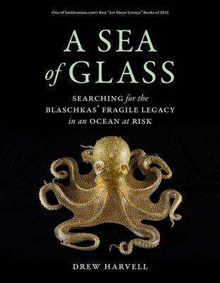 A Sea of Glass: Searching for the Blaschkas' Fragile Legacy in an Ocean at Risk - Paperback | Diverse Reads