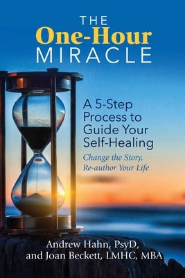 The One-Hour Miracle: A 5-Step Process to Guide Your Self-Healing: Change the Story, Re-author Your Life - Paperback | Diverse Reads
