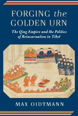 Forging the Golden Urn: The Qing Empire and the Politics of Reincarnation in Tibet - Paperback | Diverse Reads