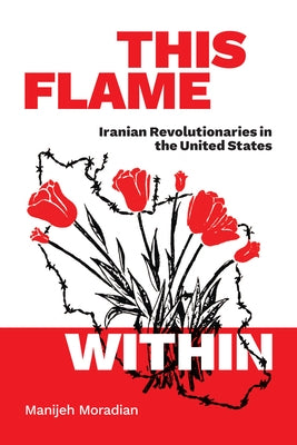 This Flame Within: Iranian Revolutionaries in the United States - Paperback | Diverse Reads