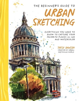 The Beginner's Guide to Urban Sketching: Everything You Need to Know to Capture Your Favorite Places in Ink and Watercolor - Paperback | Diverse Reads