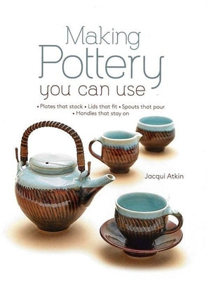 Making Pottery You Can Use: Plates That Stack - Lids That Fit - Spouts That Pour - Handles That Stay on - Hardcover | Diverse Reads