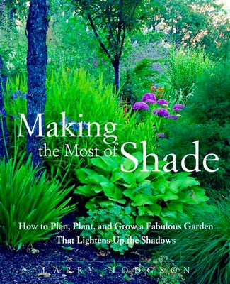 Making the Most of Shade: How to Plan, Plant, and Grow a Fabulous Garden that Lightens up the Shadows - Paperback | Diverse Reads