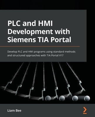 PLC and HMI Development with Siemens TIA Portal: Develop PLC and HMI programs using standard methods and structured approaches with TIA Portal V17 - Paperback | Diverse Reads