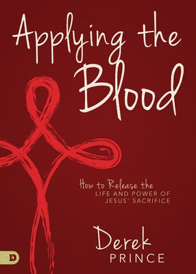 Applying the Blood: How to Release the Life and Power of Jesus' Sacrifice - Paperback | Diverse Reads