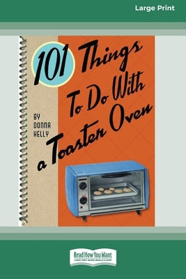 101 Things to do with a Toaster Oven (16pt Large Print Edition) - Paperback | Diverse Reads