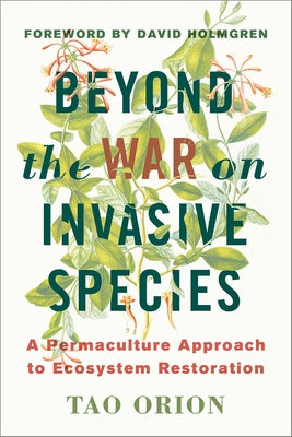 Beyond the War on Invasive Species: A Permaculture Approach to Ecosystem Restoration - Paperback | Diverse Reads