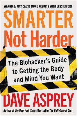 Smarter Not Harder: The Biohacker's Guide to Getting the Body and Mind You Want - Hardcover | Diverse Reads