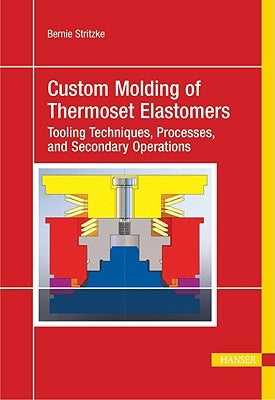 Custom Molding of Thermoset Elastomers: A Comprehensive Approach to Materials, Mold Design, and Processing - Hardcover | Diverse Reads