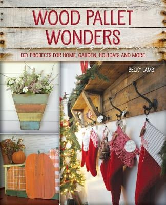 Wood Pallet Wonders: DIY Projects for Home, Garden, Holidays and More - Paperback | Diverse Reads