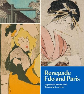 Renegade EDO and Paris: Japanese Prints and Toulouse-Lautrec - Paperback