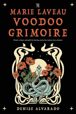 The Marie Laveau Voodoo Grimoire: Rituals, Recipes, and Spells for Healing, Protection, Beauty, Love, and More - Paperback | Diverse Reads